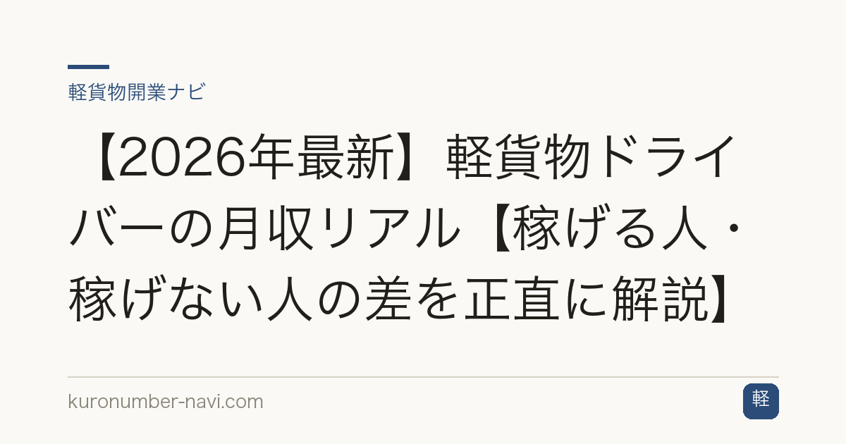 【2026年最新】軽貨物ドライバーの月収リアル【稼げる人・稼げない人の差を正直に解説】