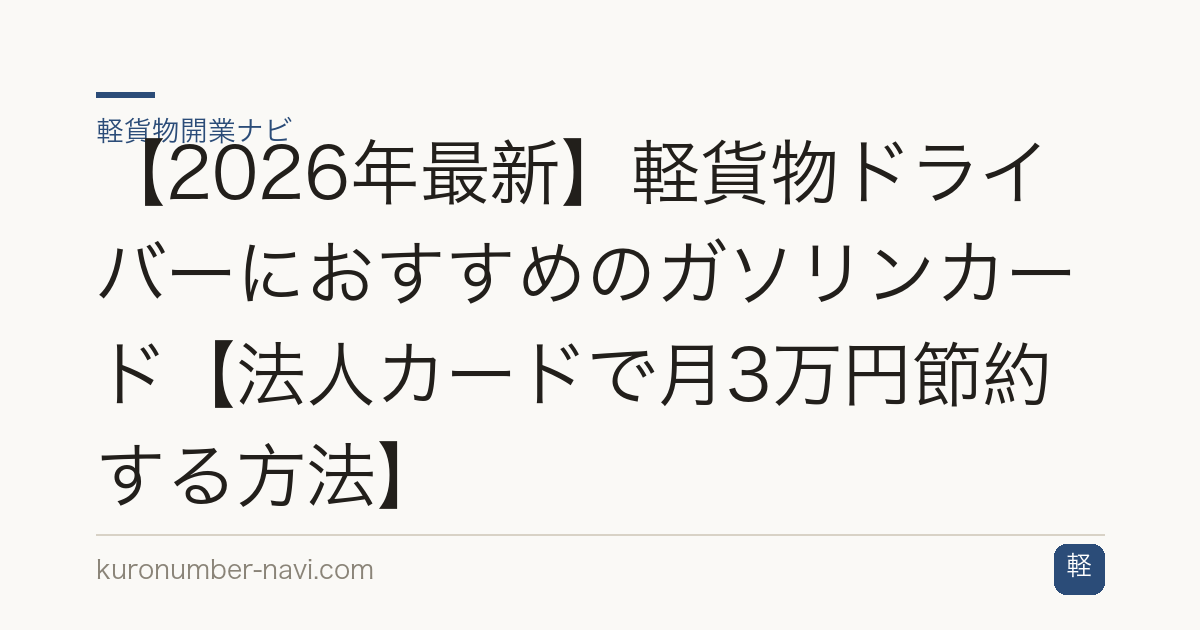 【2026年最新】軽貨物ドライバーにおすすめのガソリンカード【法人カードで月3万円節約する方法】