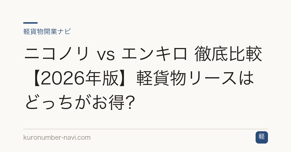 ニコノリ vs エンキロ 徹底比較【2026年版】軽貨物リースはどっちがお得？