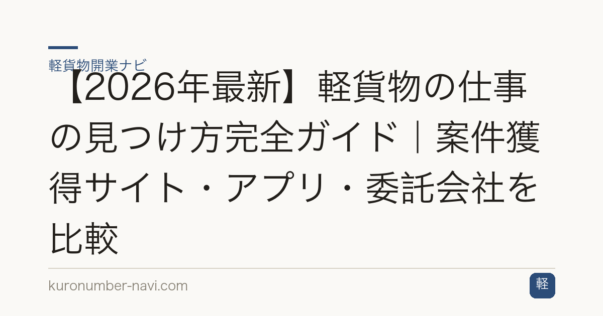 【2026年最新】軽貨物の仕事の見つけ方完全ガイド｜案件獲得サイト・アプリ・委託会社を比較
