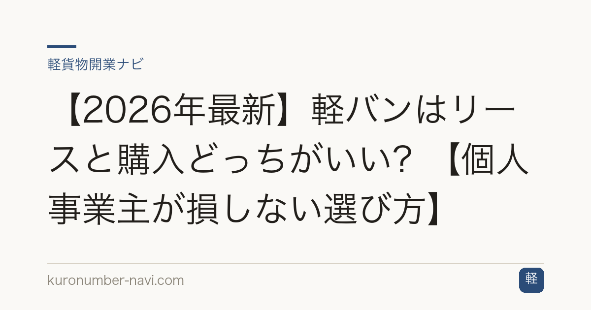 【2026年最新】軽バンはリースと購入どっちがいい？【個人事業主が損しない選び方】