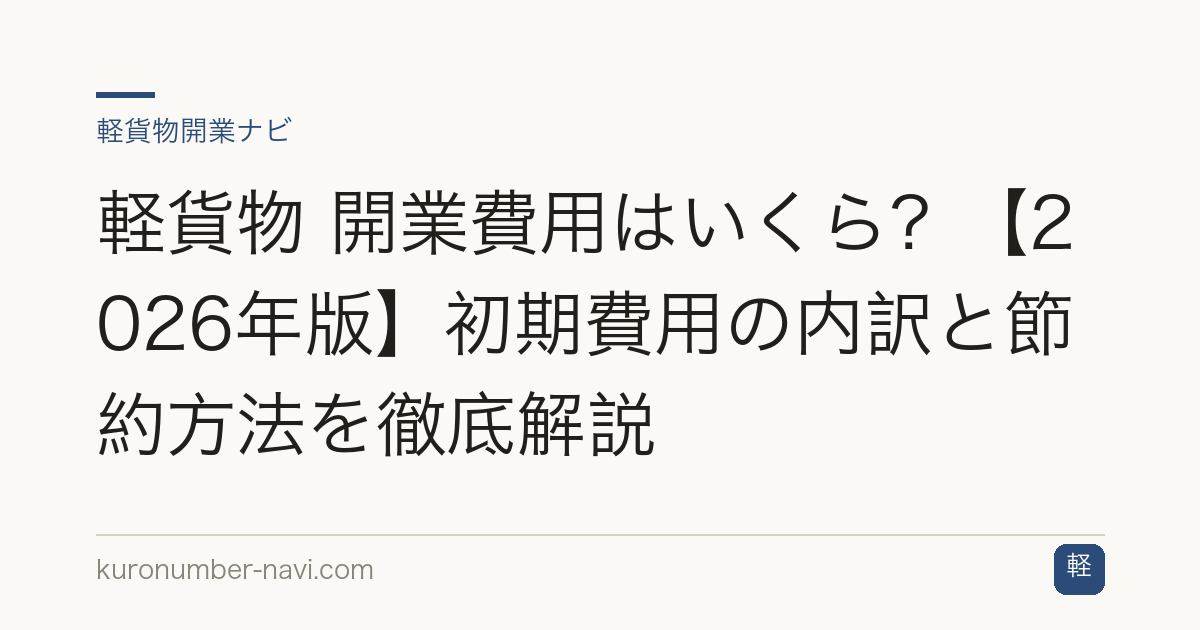 軽貨物 開業費用はいくら？【2026年版】初期費用の内訳と節約方法を徹底解説