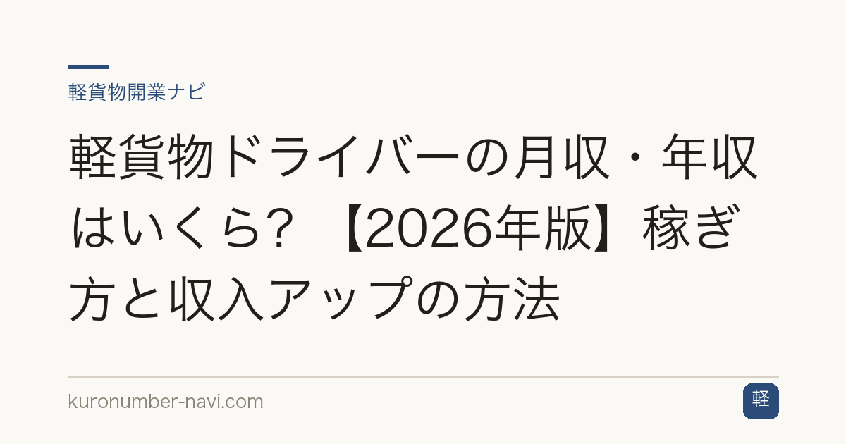 軽貨物ドライバーの月収・年収はいくら？【2026年版】稼ぎ方と収入アップの方法