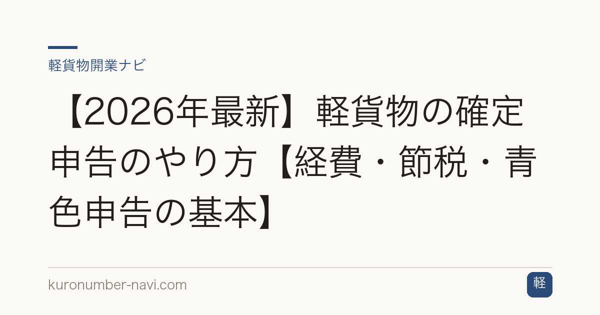 【2026年最新】軽貨物の確定申告のやり方【経費・節税・青色申告の基本】