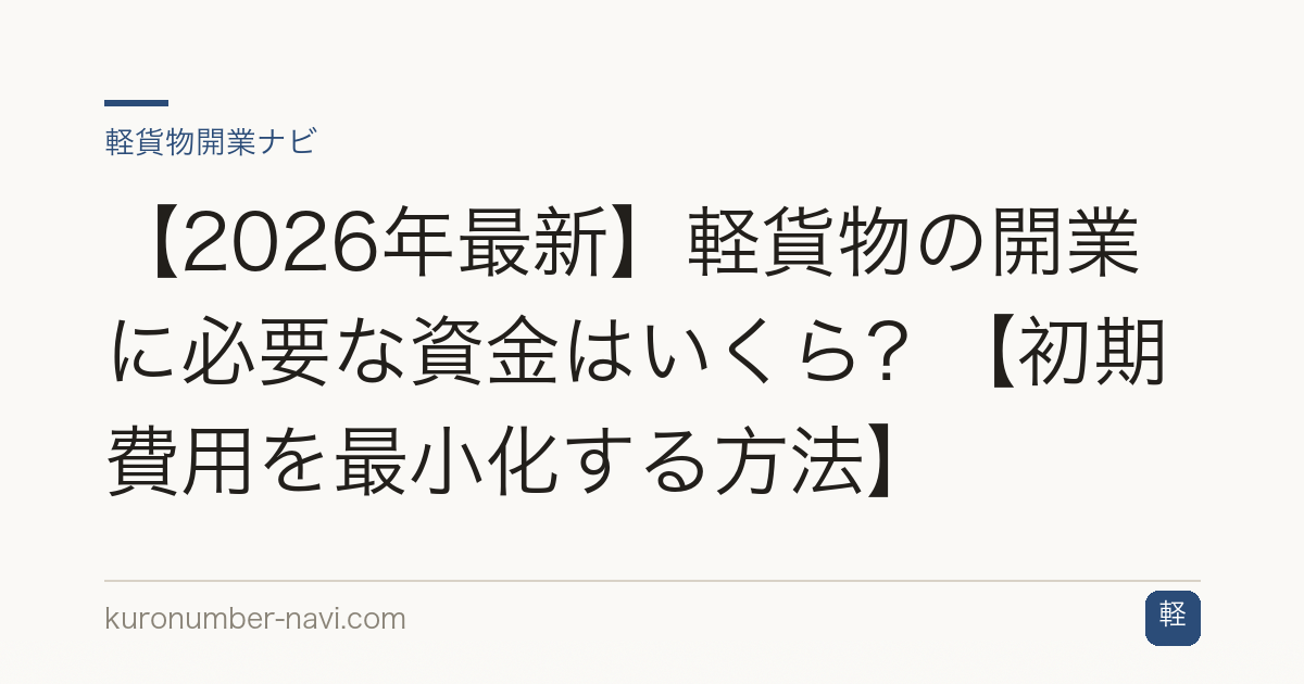 【2026年最新】軽貨物の開業に必要な資金はいくら？【初期費用を最小化する方法】