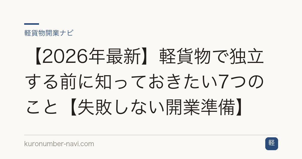 【2026年最新】軽貨物で独立する前に知っておきたい7つのこと【失敗しない開業準備】