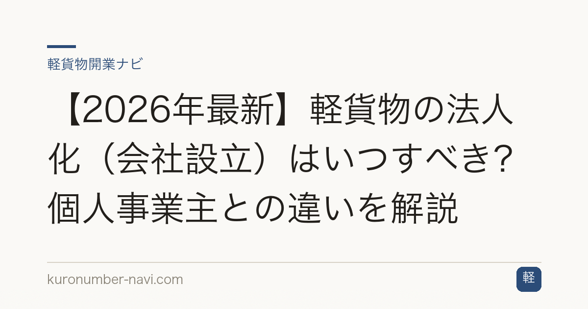 【2026年最新】軽貨物の法人化（会社設立）はいつすべき？個人事業主との違いを解説