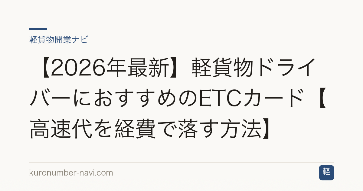 【2026年最新】軽貨物ドライバーにおすすめのETCカード【高速代を経費で落す方法】