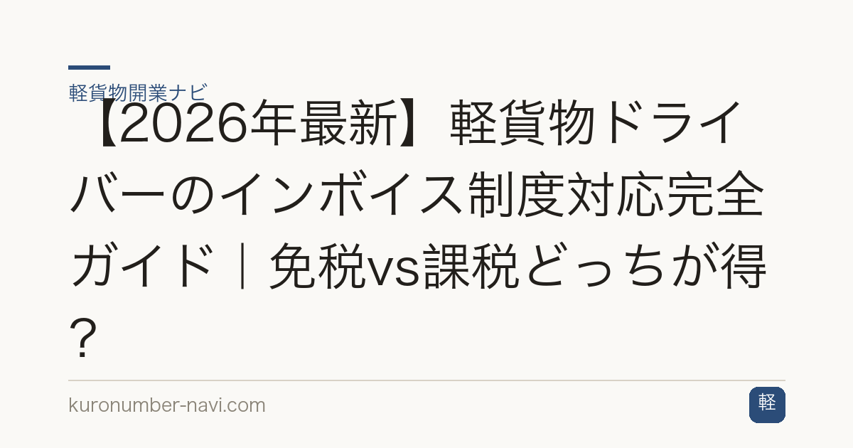 【2026年最新】軽貨物ドライバーのインボイス制度対応完全ガイド｜免税vs課税どっちが得？