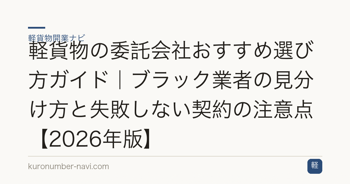 軽貨物の委託会社おすすめ選び方ガイド｜ブラック業者の見分け方と失敗しない契約の注意点【2026年版】