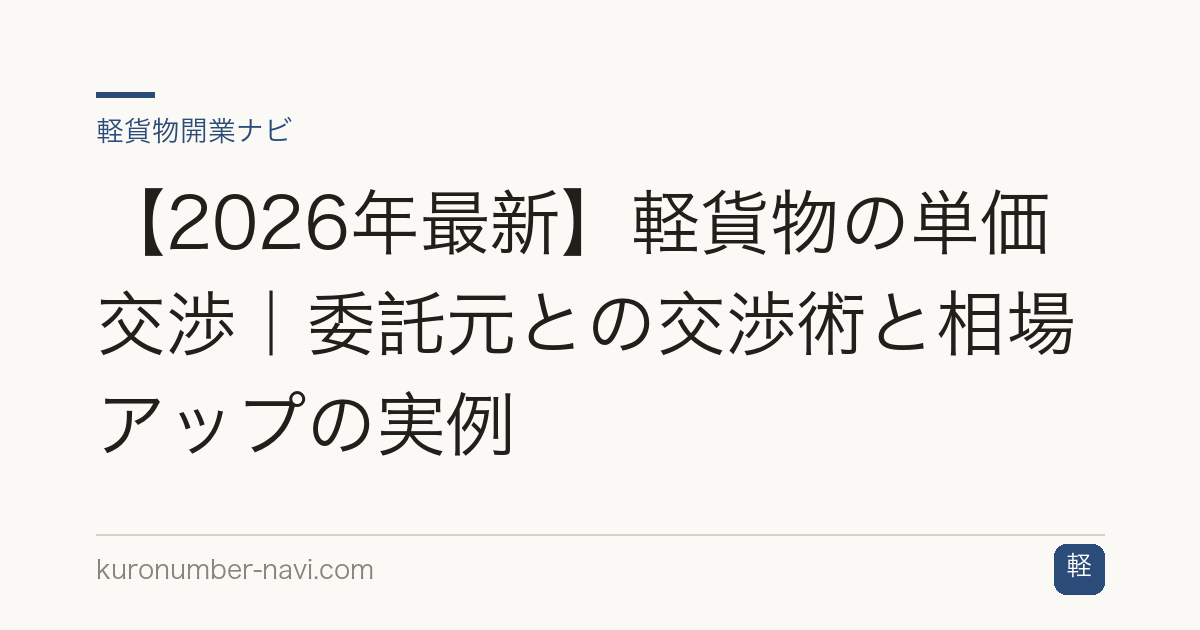 【2026年最新】軽貨物の単価交渉｜委託元との交渉術と相場アップの実例