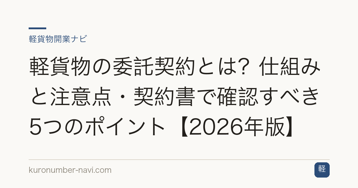 軽貨物の委託契約とは？仕組みと注意点・契約書で確認すべき5つのポイント【2026年版】