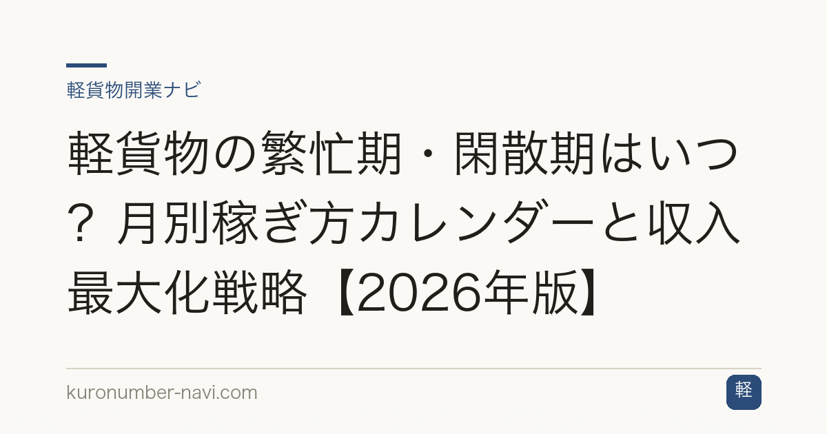 軽貨物の繁忙期・閑散期はいつ？月別稼ぎ方カレンダーと収入最大化戦略【2026年版】