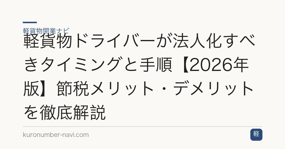 軽貨物ドライバーが法人化すべきタイミングと手順【2026年版】節税メリット・デメリットを徹底解説
