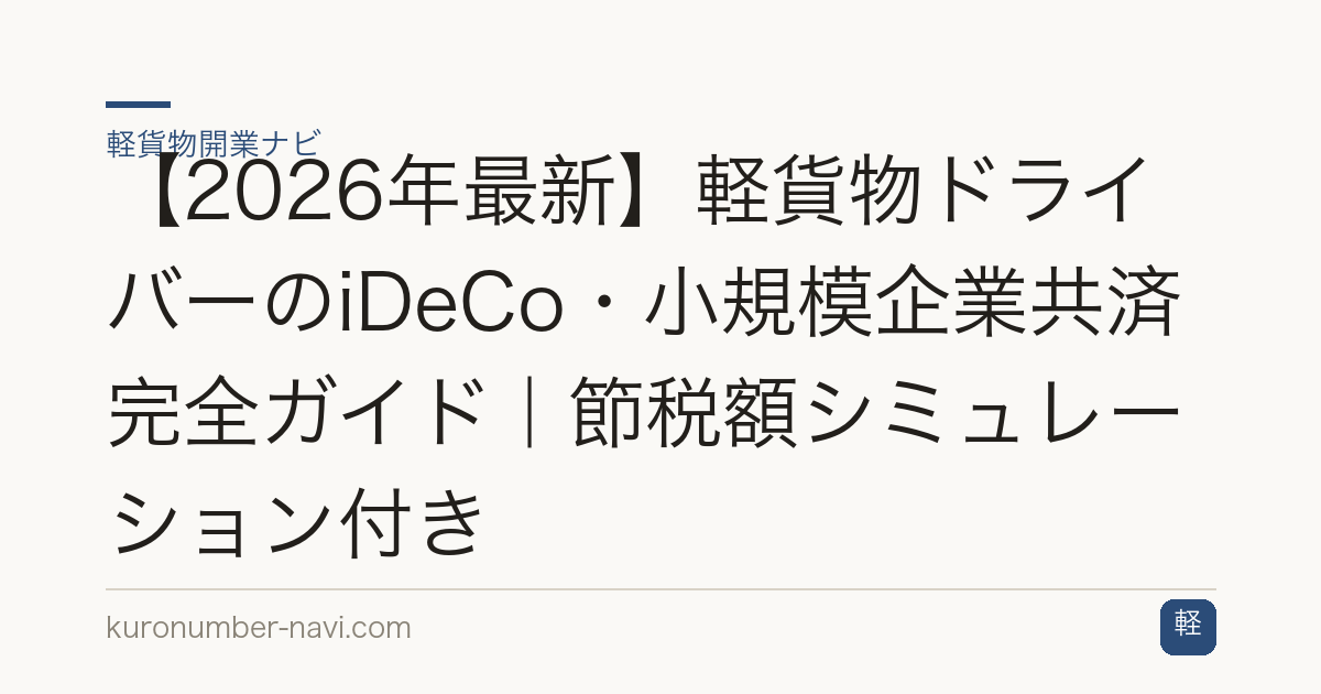 【2026年最新】軽貨物ドライバーのiDeCo・小規模企業共済完全ガイド｜節税額シミュレーション付き