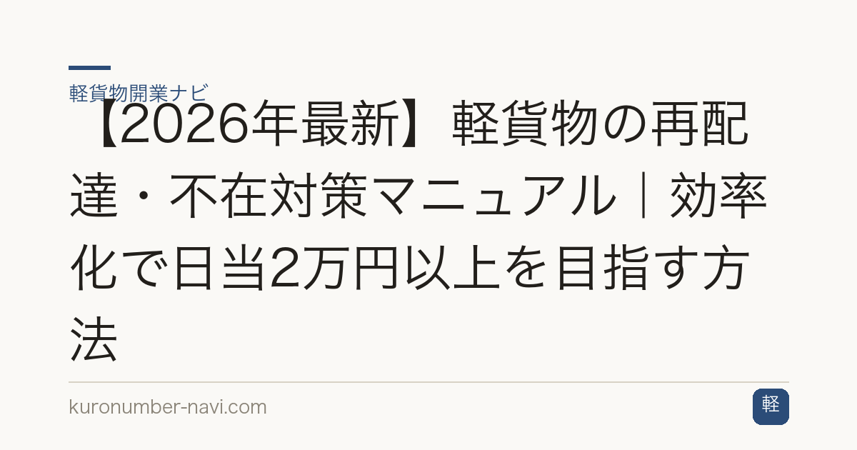 【2026年最新】軽貨物の再配達・不在対策マニュアル｜効率化で日当2万円以上を目指す方法