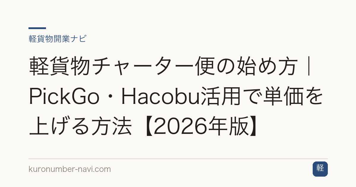 軽貨物チャーター便の始め方｜PickGo・Hacobu活用で単価を上げる方法【2026年版】