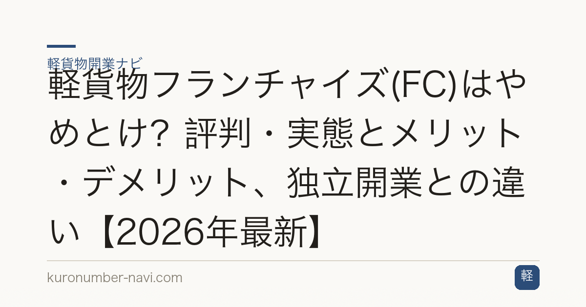 軽貨物フランチャイズ(FC)はやめとけ？評判・実態とメリット・デメリット、独立開業との違い【2026年最新】