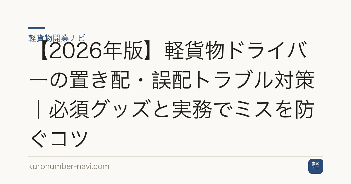 【2026年版】軽貨物ドライバーの置き配・誤配トラブル対策｜必須グッズと実務でミスを防ぐコツ