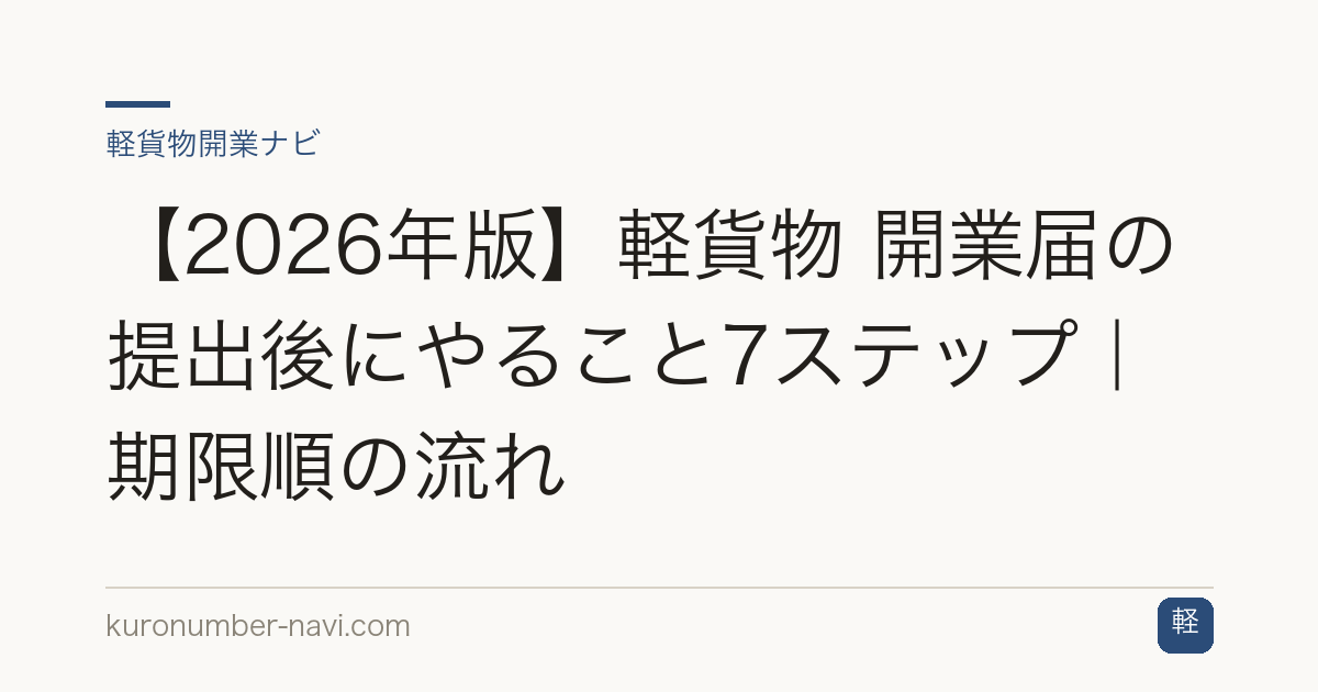 【2026年版】軽貨物 開業届の提出後にやること7ステップ｜期限順の流れ