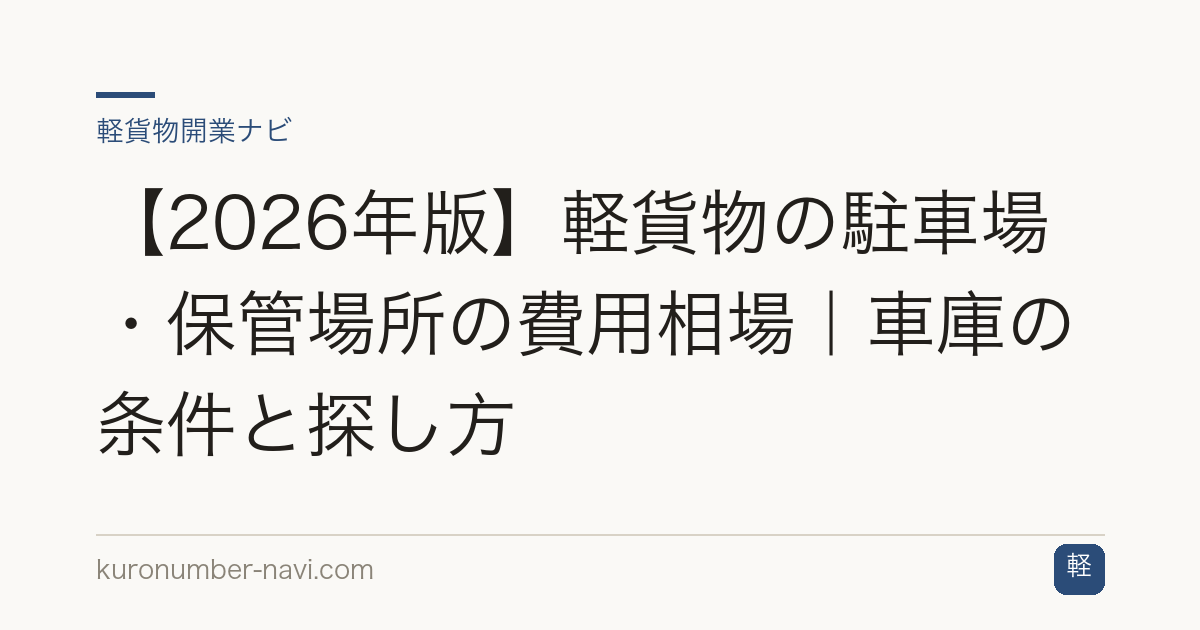 【2026年版】軽貨物の駐車場・保管場所の費用相場｜車庫の条件と探し方