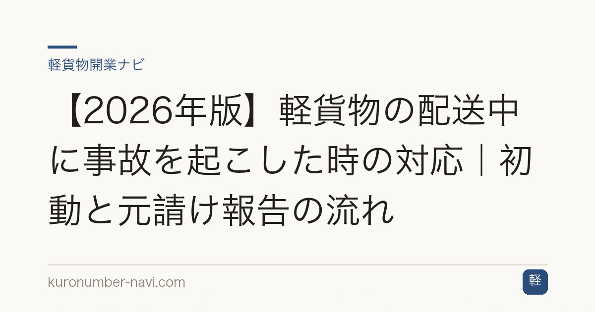【2026年版】軽貨物の配送中に事故を起こした時の対応｜初動と元請け報告の流れ