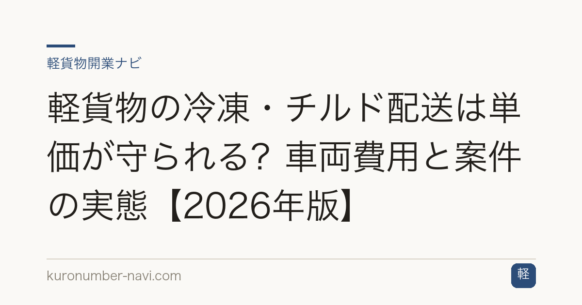 軽貨物の冷凍・チルド配送は単価が守られる？車両費用と案件の実態【2026年版】
