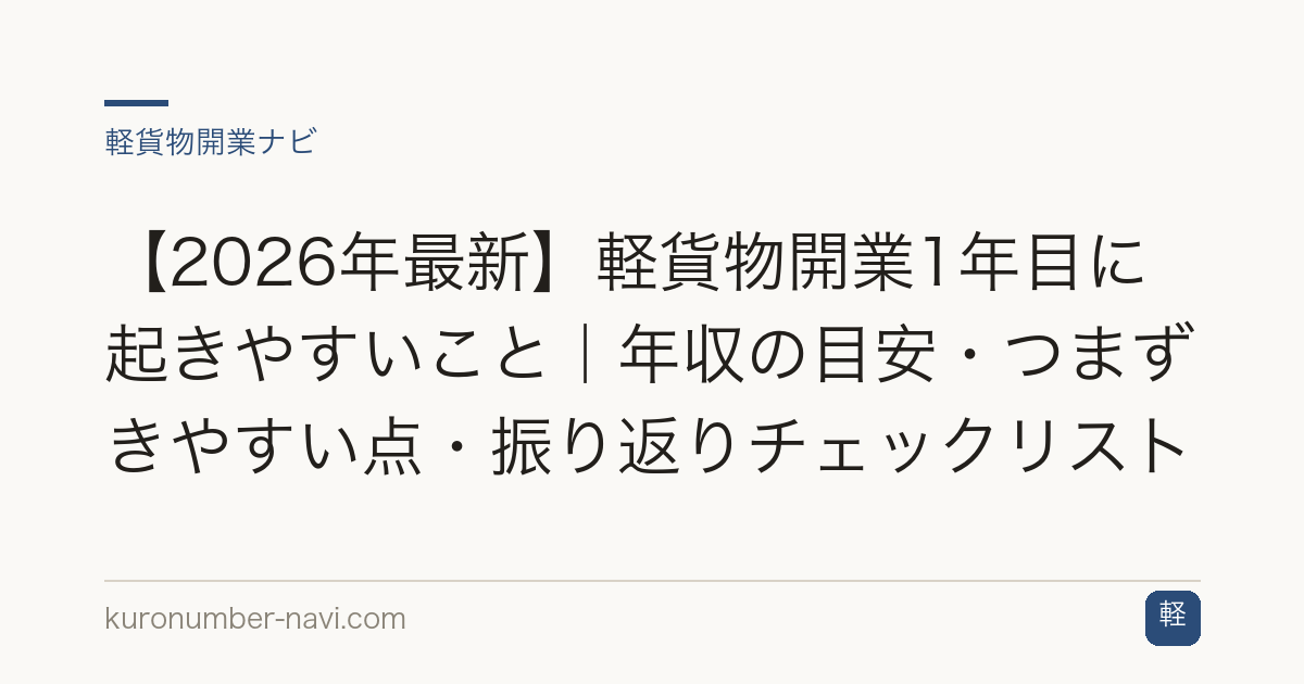 【2026年最新】軽貨物開業1年目に起きやすいこと｜年収の目安・つまずきやすい点・振り返りチェックリスト