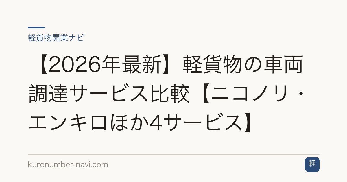 【2026年最新】軽貨物の車両調達サービス比較【ニコノリ・エンキロほか4サービス】
