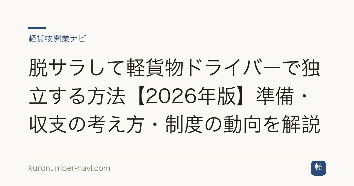 脱サラして軽貨物ドライバーで独立する方法【2026年版】準備・収支の考え方・制度の動向を解説
